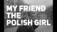 MY FRIEND THE POLISH GIRL: 1res images d'une curiosité britannique